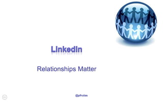 @pfrulas LinkedIn Relationships Matter  