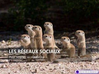 LES RÉSEAUX SOCIAUX
Pour soigner sa réputation
17
 