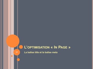 L’OPTIMISATION « IN PAGE »
La balise title et la balise meta17
 