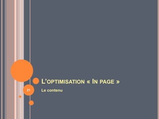 L’OPTIMISATION « IN PAGE »
Le contenu21
 