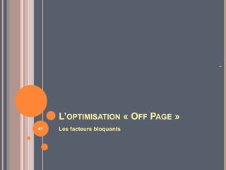 L’OPTIMISATION « OFF PAGE »
Les facteurs bloquants
1
41
 