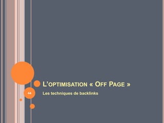 L’OPTIMISATION « OFF PAGE »
Les techniques de backlinks44
 