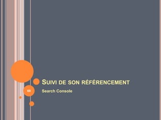 SUIVI DE SON RÉFÉRENCEMENT
Search Console69
 