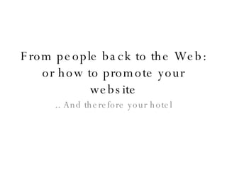 From people back to the Web: or how to promote your website .. And therefore your hotel 