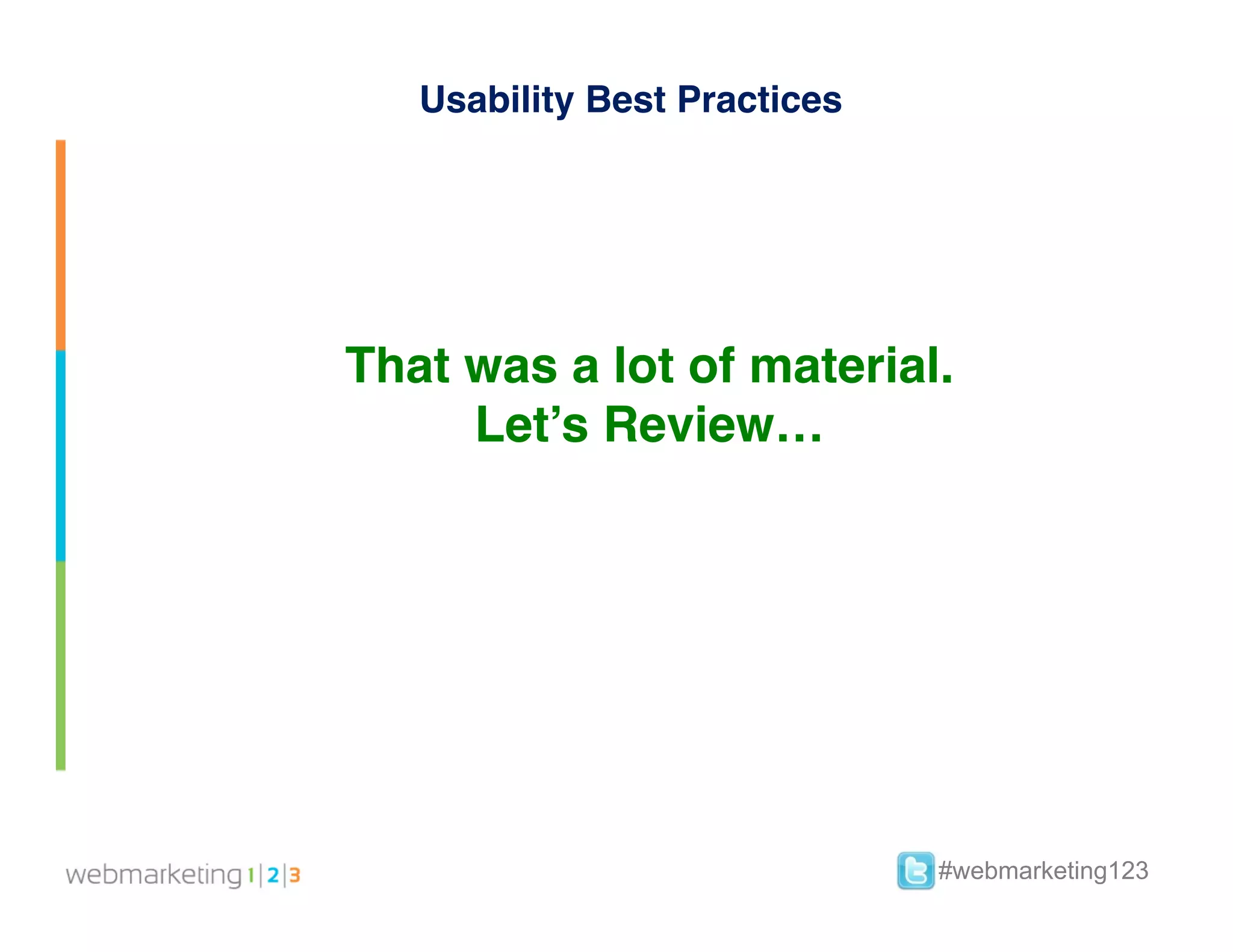 Usability Best Practices




That was a lot of material.!
     Let’s Review…




                              #webmarketing123
 
