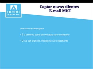 Assunto da mensagem: É o primeiro ponto de contacto com o utilizador Deve ser explícito, inteligente e/ou desafiante Captar novos clientes  E-mail MKT 