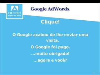 Clique! O Google acabou de lhe enviar uma visita. O Google foi pago. ...muito obrigado! ...agora e você? 