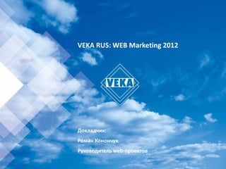 VEKA RUS: WEB Marketing 2012




Докладчик:
Роман Конончук
Руководитель web-проектов
 