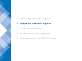 1. Статистика «оконной» отрасли

2. Тенденции «оконной» отрасли

3. Ошибки «оконщиков»

4. Возможности и инструменты

5. Реклама и маркетинг ВЕКА Украина
 
