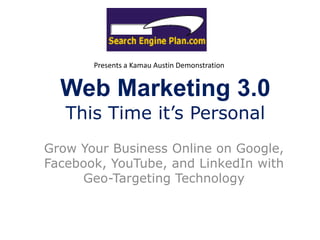 Presents a Kamau Austin Demonstration Web Marketing 3.0This Time it’s Personal Grow Your Business Online on Google, Facebook, YouTube, and LinkedIn with Geo-Targeting Technology 