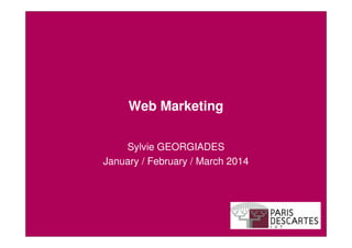 Web Marketing
Sylvie GEORGIADES
January / February / March 2014
 