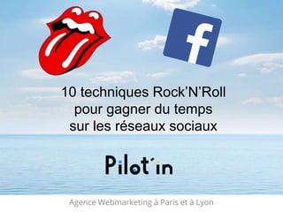 Agence Webmarketing à Paris et à Lyon
10 techniques Rock’N’Roll
pour gagner du temps
sur les réseaux sociaux
 