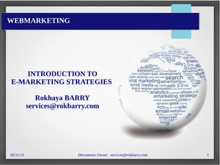 02/11/13 Documents Owner : services@rokbarry.com 1
INTRODUCTION TO
E-MARKETING STRATEGIES
Rokhaya BARRY
services@rokbarry.com
WEBMARKETING
 