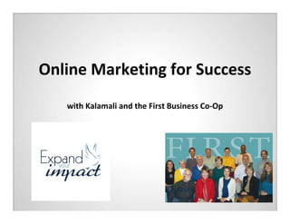 Online Marketing for Success
with Kalamali and the First Business Co-Op
 