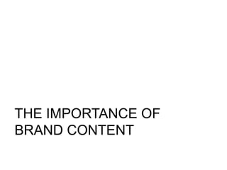THE IMPORTANCE OF
BRAND CONTENT
 