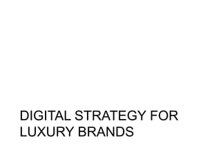 DIGITAL STRATEGY FOR
LUXURY BRANDS
 
