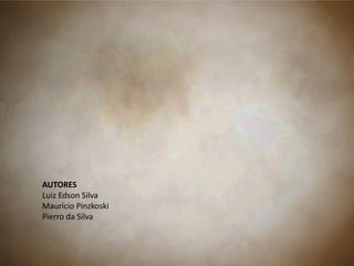 AUTORES
Luiz Edson Silva
Maurício Pinzkoski
Pierro da Silva
 