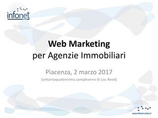 Web Marketing
per Agenzie Immobiliari
Piacenza, 2 marzo 2017
(settantaquattresimo compleanno di Lou Reed)
 
