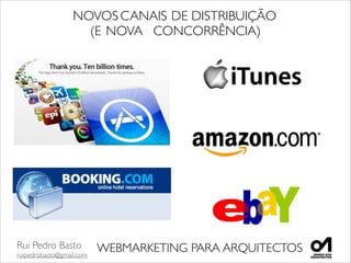 Rui Pedro Basto	

ruipedrobasto@gmail.com
WEBMARKETING PARA ARQUITECTOS
NOVOS	

CANAIS	

DE DISTRIBUIÇÃO	

	

(E	

NOVA	

 CONCORRÊNCIA)	

 