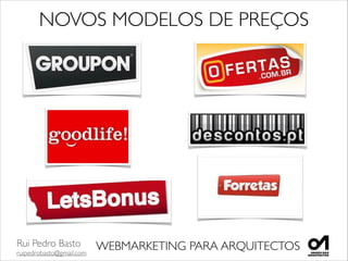 Rui Pedro Basto	

ruipedrobasto@gmail.com
WEBMARKETING PARA ARQUITECTOS
NOVOS MODELOS DE PREÇOS	

 