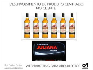 Rui Pedro Basto	

ruipedrobasto@gmail.com
WEBMARKETING PARA ARQUITECTOS
DESENVOLVIMENTO DE PRODUTO CENTRADO
NO CLIENTE	

	

 