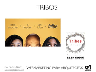 Rui Pedro Basto	

ruipedrobasto@gmail.com
WEBMARKETING PARA ARQUITECTOS
TRIBOS
 