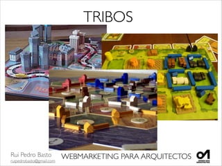 Rui Pedro Basto	

ruipedrobasto@gmail.com
WEBMARKETING PARA ARQUITECTOS
TRIBOS
 