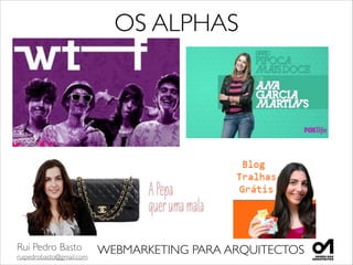 Rui Pedro Basto	

ruipedrobasto@gmail.com
WEBMARKETING PARA ARQUITECTOS
OS ALPHAS
 