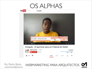 Rui Pedro Basto	

ruipedrobasto@gmail.com
WEBMARKETING PARA ARQUITECTOS
OS ALPHAS
 