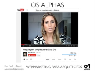 Rui Pedro Basto	

ruipedrobasto@gmail.com
WEBMARKETING PARA ARQUITECTOS
OS ALPHAS
 