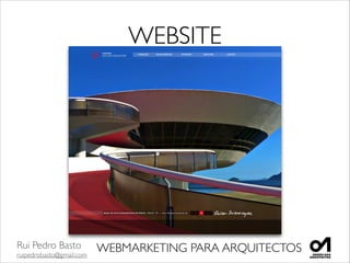 Rui Pedro Basto	

ruipedrobasto@gmail.com
WEBMARKETING PARA ARQUITECTOS
WEBSITE
 