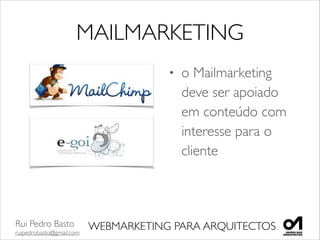 Rui Pedro Basto	

ruipedrobasto@gmail.com
WEBMARKETING PARA ARQUITECTOS
MAILMARKETING
• o Mailmarketing
deve ser apoiado
em conteúdo com
interesse para o
cliente
 