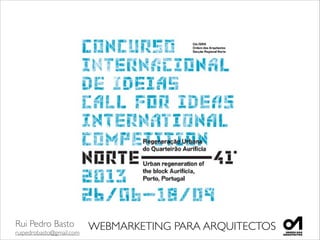 Rui Pedro Basto	

ruipedrobasto@gmail.com
WEBMARKETING PARA ARQUITECTOS
 