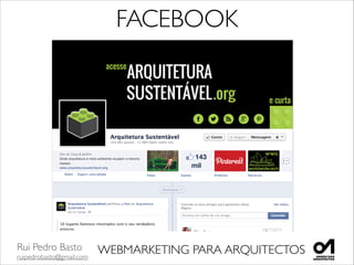 Rui Pedro Basto	

ruipedrobasto@gmail.com
WEBMARKETING PARA ARQUITECTOS
FACEBOOK
 