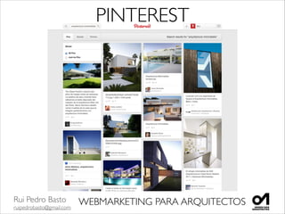Rui Pedro Basto	

ruipedrobasto@gmail.com
WEBMARKETING PARA ARQUITECTOS
PINTEREST
 