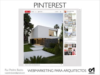Rui Pedro Basto	

ruipedrobasto@gmail.com
WEBMARKETING PARA ARQUITECTOS
PINTEREST
 