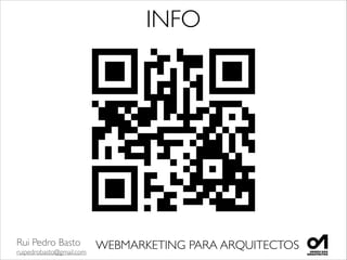 Rui Pedro Basto	

ruipedrobasto@gmail.com
WEBMARKETING PARA ARQUITECTOS
INFO
 