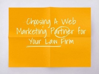 Choosing A Web
Marketing Partner for
Your Law Firm
 
