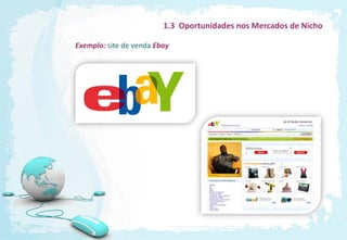 1.3 Oportunidades nos Mercados de Nicho

Exemplo: site de venda Ebay
 