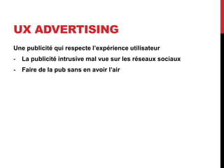 UX ADVERTISING
Une publicité qui respecte l’expérience utilisateur
- La publicité intrusive mal vue sur les réseaux sociaux
- Faire de la pub sans en avoir l’air
 