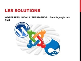 LES SOLUTIONS
WORDPRESS, JOOMLA, PRESTASHOP… Dans la jungle des
CMS
 