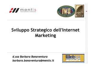 Sviluppo Strategico dell'Internet
Marketing
d.ssa Barbara Bonaventura
barbara.bonaventura@mentis.it
 