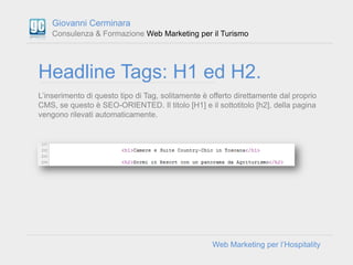 Giovanni Cerminara
    Consulenza & Formazione Web Marketing per il Turismo




Headline Tags: H1 ed H2.
L’inserimento di ...