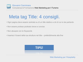 Giovanni Cerminara
        Consulenza & Formazione Web Marketing per il Turismo




   Meta tag Title: 4 consigli.
• Ogni ...