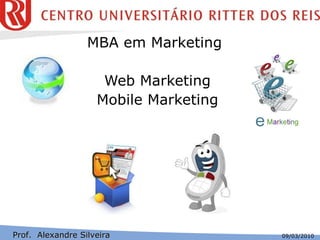 Web Marketing Mobile Marketing Prof.  Alexandre Silveira MBA em Marketing  09/03/2010 