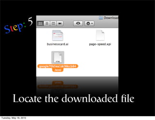 tep :5
   S




         Locate the downloaded ﬁle
Tuesday, May 18, 2010
 