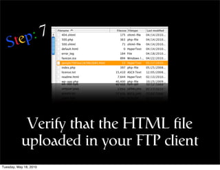 tep :7
   S




            Verify that the HTML ﬁle
           uploaded in your FTP client
Tuesday, May 18, 2010
 