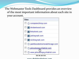 The Webmaster Tools Dashboard provides an overview
of the most important information about each site in
your account.
 