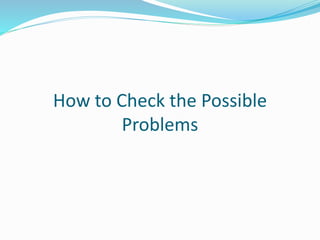 How to Check the Possible
Problems
 