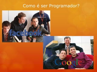 Como é ser Programador?
 